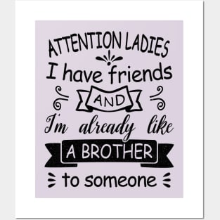 Attention Ladies, I have friends and I'm already like a brother to someone. Posters and Art